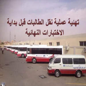 تهئية عملية نقل الطالبات قبل بداية الاختبارات النهائية
