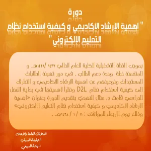 دورة أهمية الارشاد الأكاديمي وكيفية استخدام نظام التعليم الالكتروني ( قسم الطالبات)