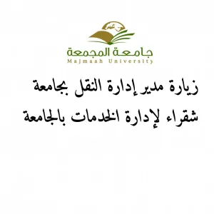 زيارة مدير إدارة النقل بجامعة شقراء لإدارة الخدمات بالجامعة